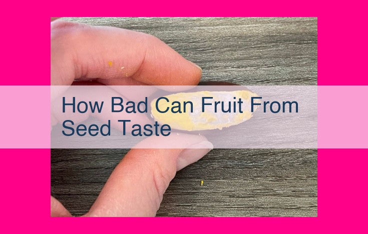 how bad can fruit from seed taste