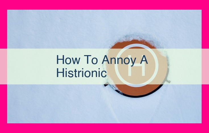 how to annoy a histrionic