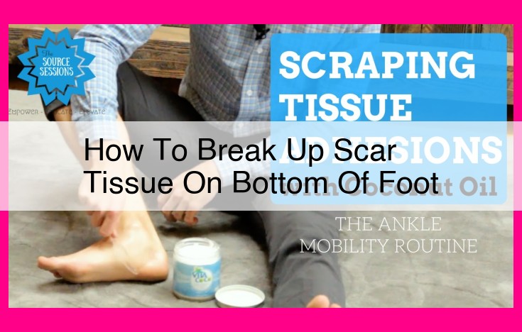 how to break up scar tissue on bottom of foot