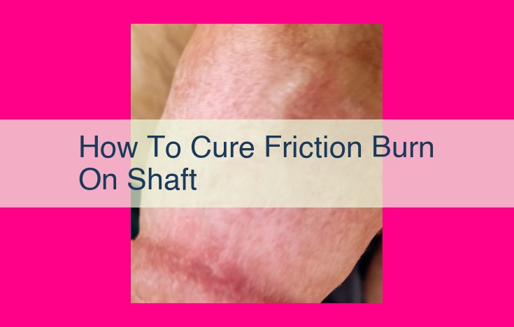 how to cure friction burn on shaft