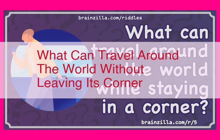 what can travel around the world without leaving its corner