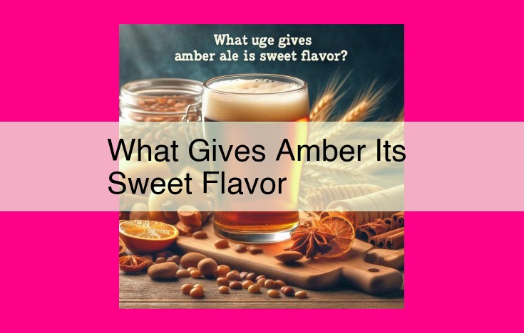 what gives amber its sweet flavor