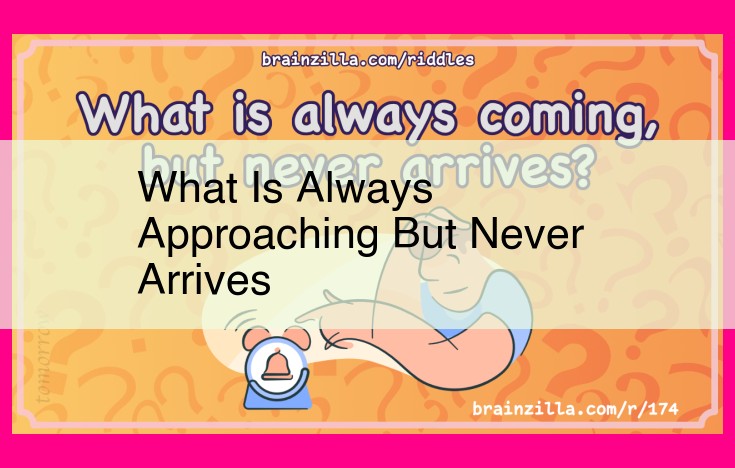 what is always approaching but never arrives