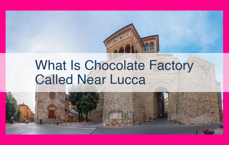 what is chocolate factory called near lucca