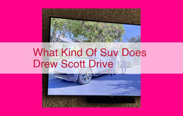 what kind of suv does drew scott drive