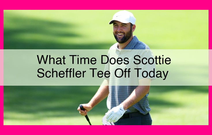 what time does scottie scheffler tee off today