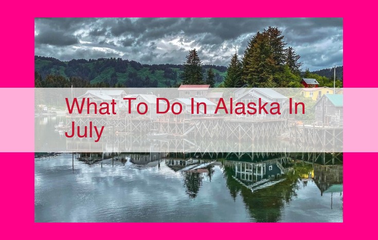 what to do in alaska in july