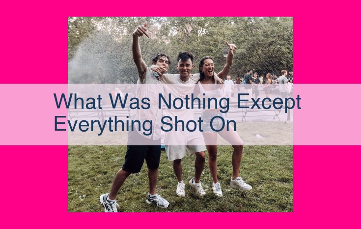 what was nothing except everything shot on